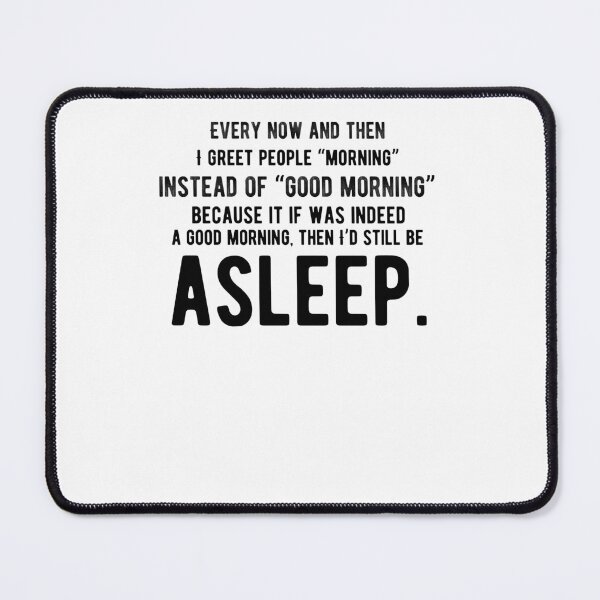 Item preview, Every now and then, I greet people “morning” instead of Funny lazy saying designed and sold by Quotes ⭐⭐⭐⭐⭐.
