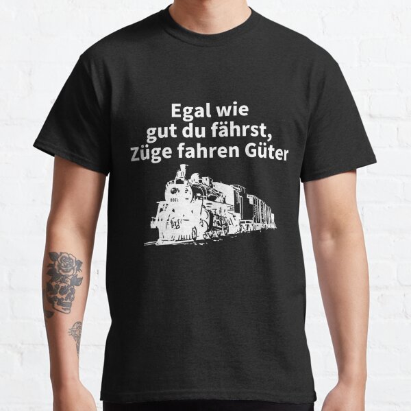 Egal wie gut du fährst, Züge fahren Güter Classic T-Shirt