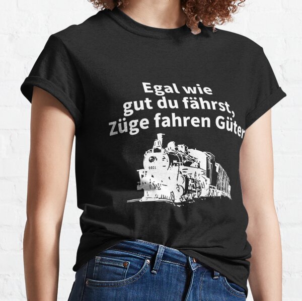 Egal wie gut du fährst, Züge fahren Güter Classic T-Shirt