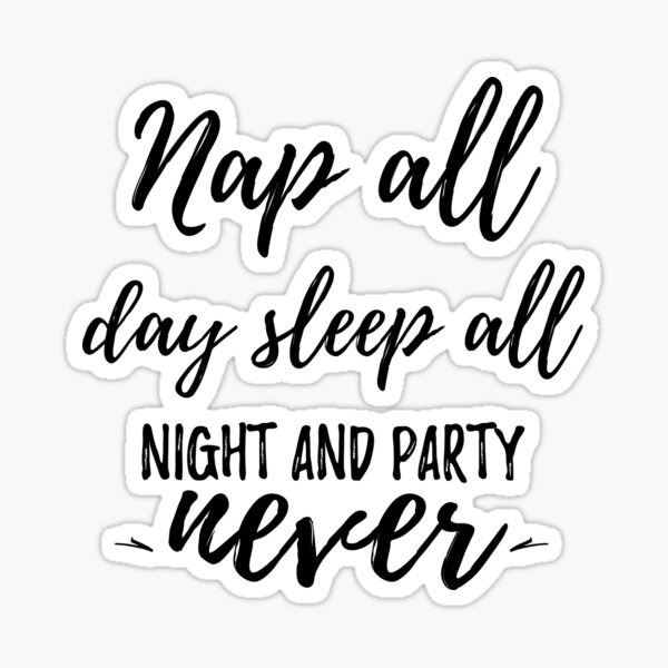 nap-all-day-sleep-all-night-and-party-never-funny-lazy-saying