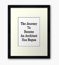 The Journey To Become An Architect Has Begun Framed Print
