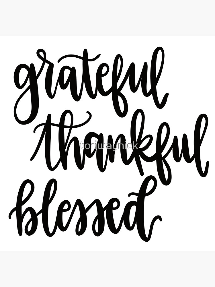 "Grateful, thankful, blessed!" Poster by toriwaynick | Redbubble