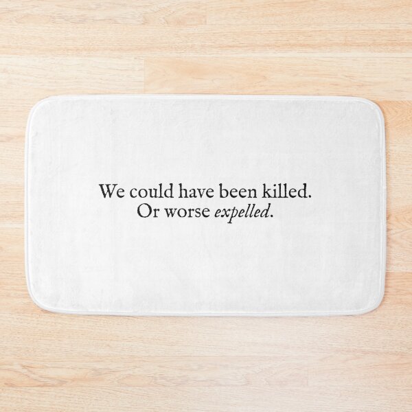 Item preview, we could have been killed, or worse expelled designed and sold by beunstoppable.