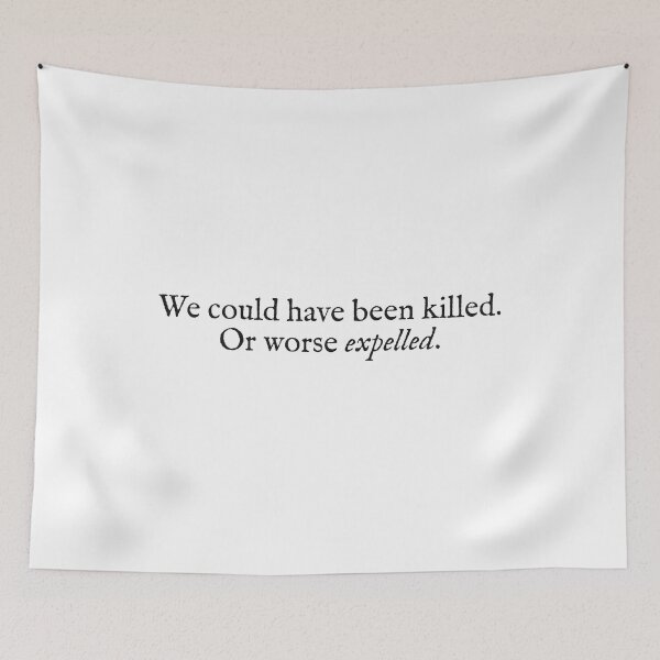Item preview, we could have been killed, or worse expelled designed and sold by beunstoppable.