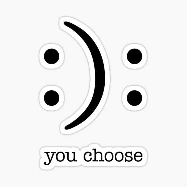 happy-or-sad-you-choose-sticker-by-dacdacgirl-redbubble