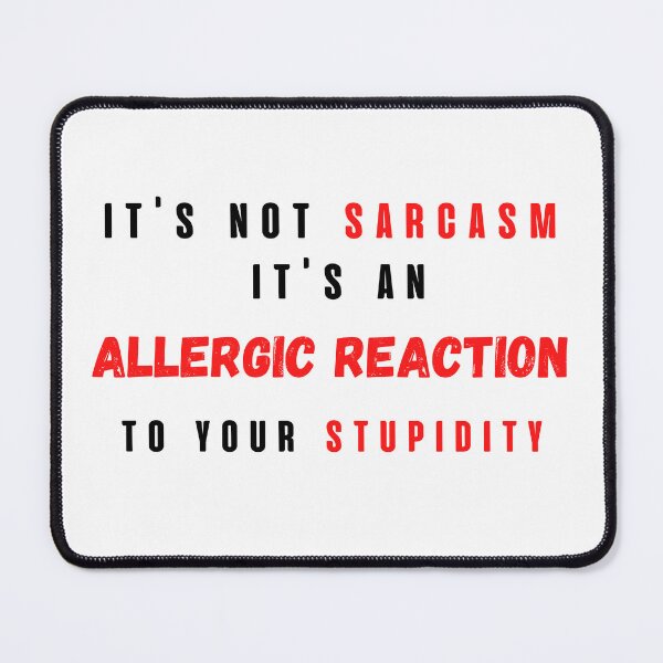 Item preview, it's not sarcasm it's an allergic reaction to your stupidity designed and sold by LU NA.