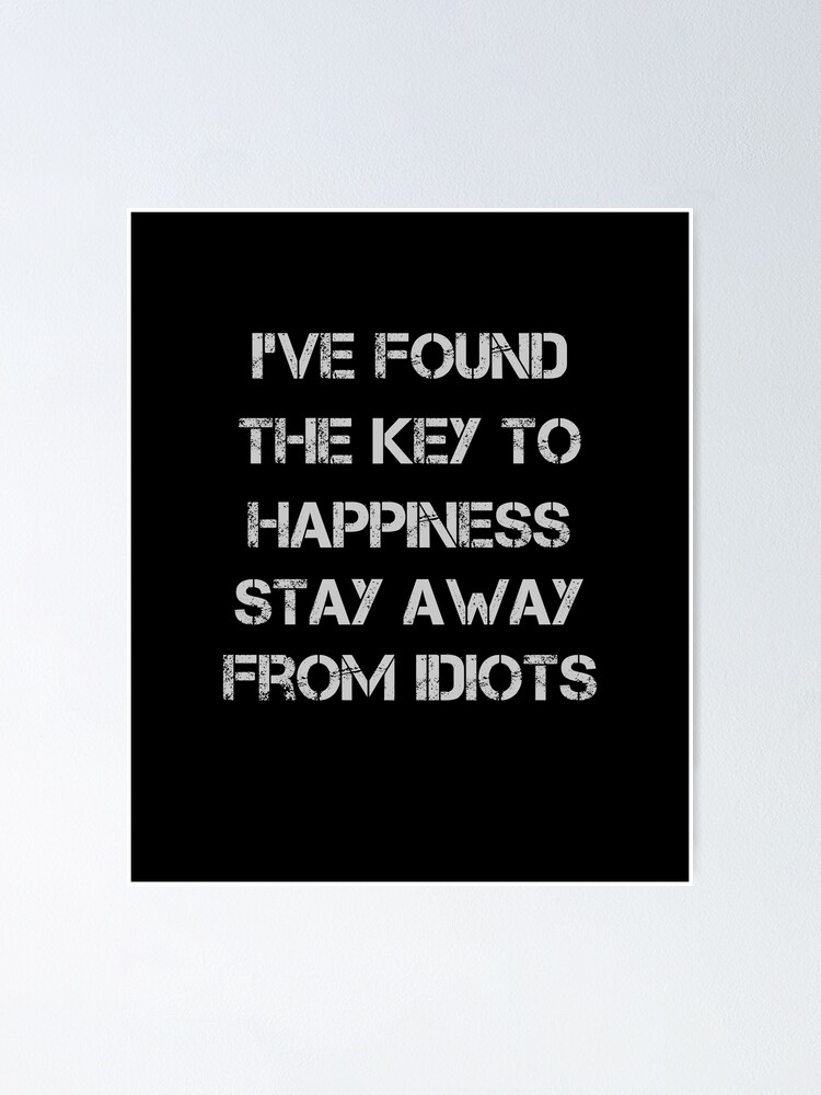 Found the Key to Happiness Stay Away From Idiots funny - Portugal, you are  an idiot tradução 