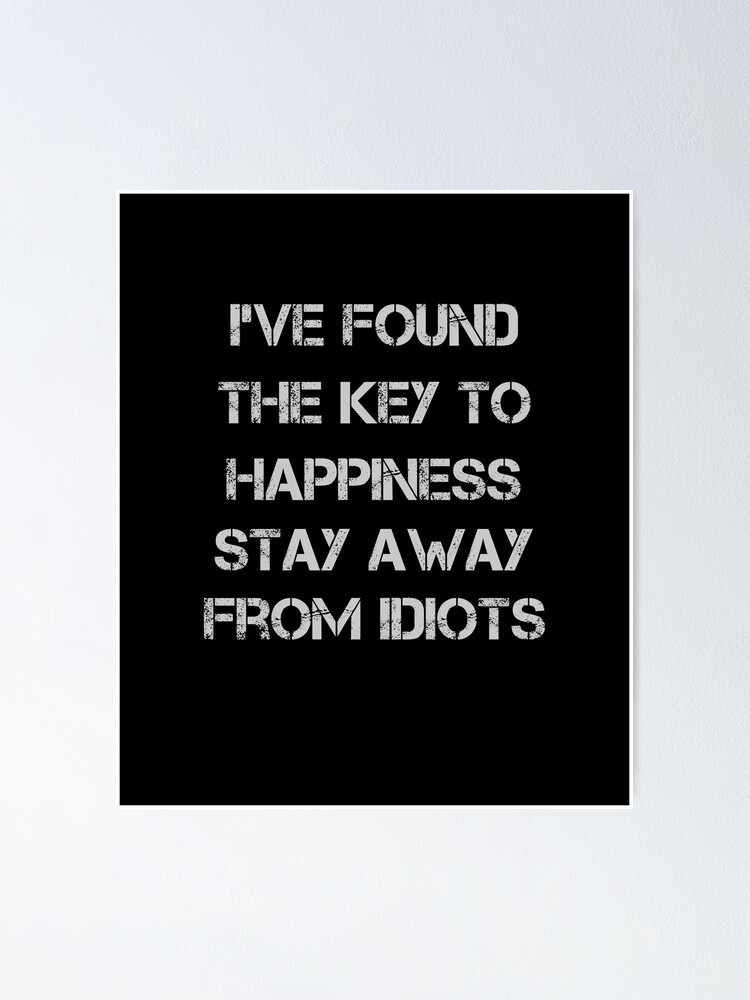 Found the Key to Happiness Stay Away From Idiots funny -  Portugal