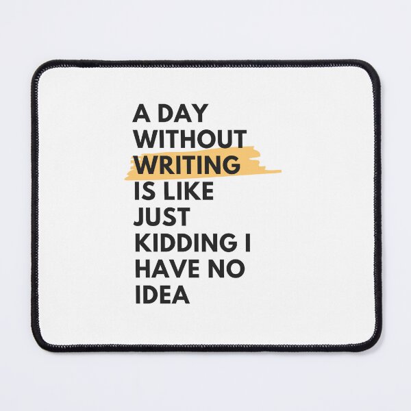 Item preview, a day without Writing is like just kidding i have no idea, for writing lover designed and sold by yusufdehbi.