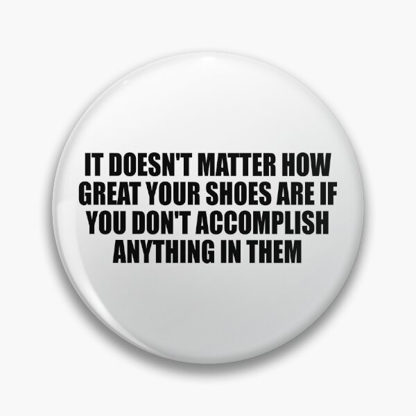 Item preview, It doesn't matter how great your shoes are if you don't accomplish anything in them designed and sold by Colorfulandfun.