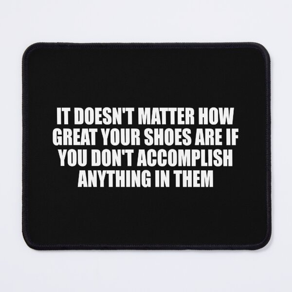 Item preview, It doesn't matter how great your shoes are if you don't accomplish anything in them designed and sold by Colorfulandfun.