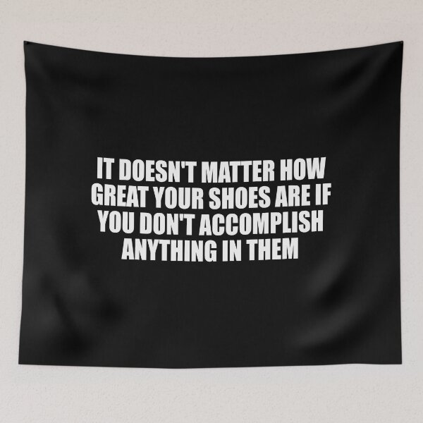 Item preview, It doesn't matter how great your shoes are if you don't accomplish anything in them designed and sold by Colorfulandfun.