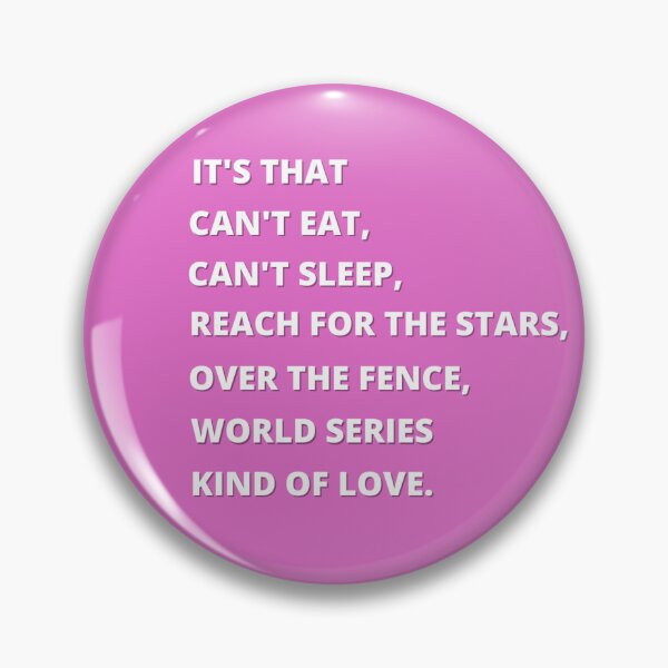 Item preview, Its that cant eat, cant sleep, reach for the stars, over the fence, world series kinds of love ORIGINAL BY CRUSHART1 ON REDBUBBLE designed and sold by CrushArt1.