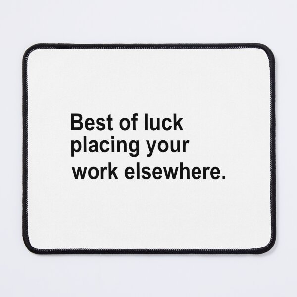 Item preview, Best of luck placing your work elsewhere designed and sold by QueendarChanse.