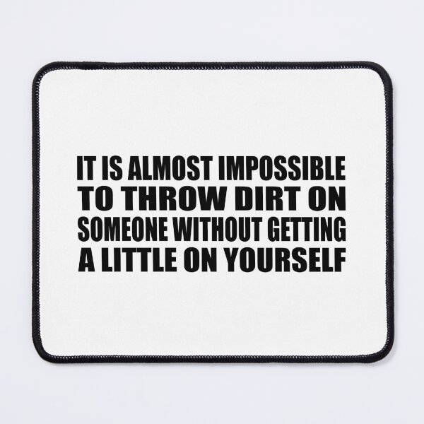 Item preview, It is almost impossible to throw dirt on someone without getting a little on yourself designed and sold by Colorfulandfun.