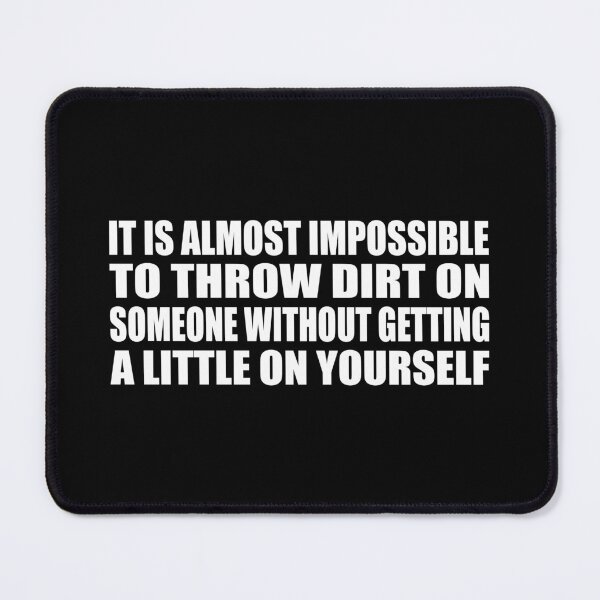 Item preview, It is almost impossible to throw dirt on someone without getting a little on yourself designed and sold by Colorfulandfun.