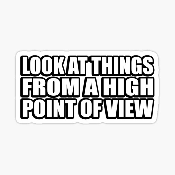 look-at-things-from-a-high-point-of-view-sticker-by-quotesforlifee