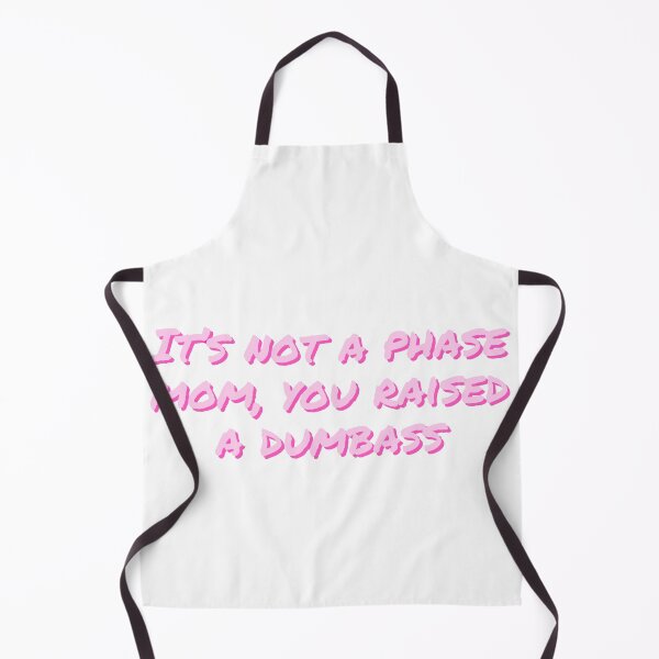 Item preview, it’s not a phase mom, you raised a dumbass designed and sold by Beeroclock.