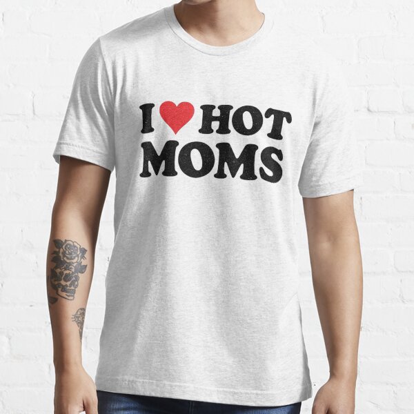 I Love Hot Moms Funny Red Heart Love Moms I Heart Hot Moms T Shirt