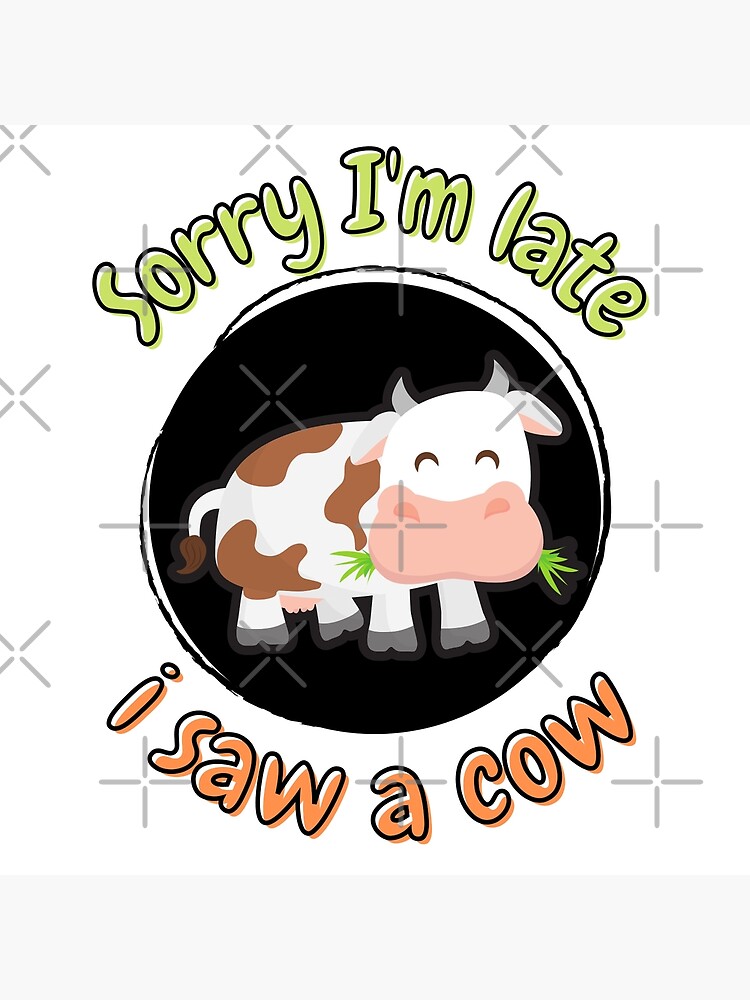 Sorry I Am Late I Saw A Cow Cows Moo Cow Lover Funny Cow Cute Cow Photographic Print For 