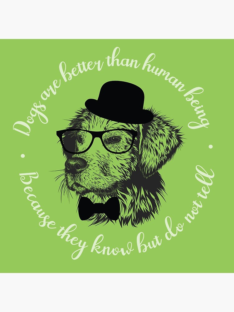 "Dogs are better than human beings because they know but do not tell