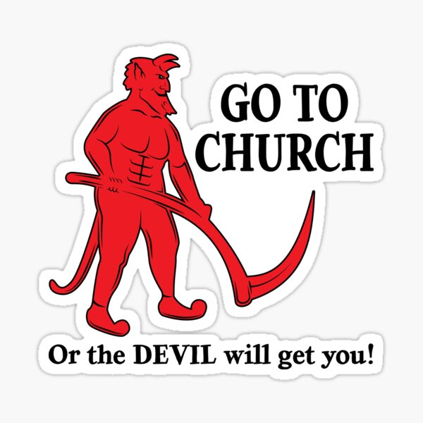 Go to Church or the Devil will get you Sticker