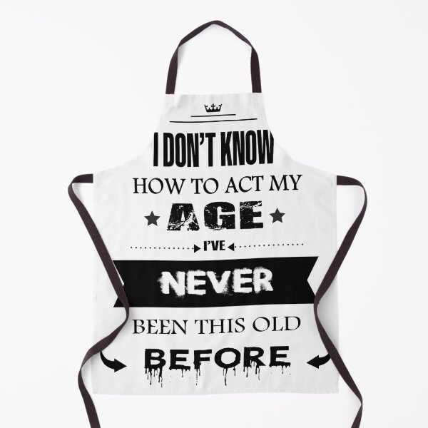 Item preview, i dont know how to act my age ive never been this old before designed and sold by LACHGAROO.