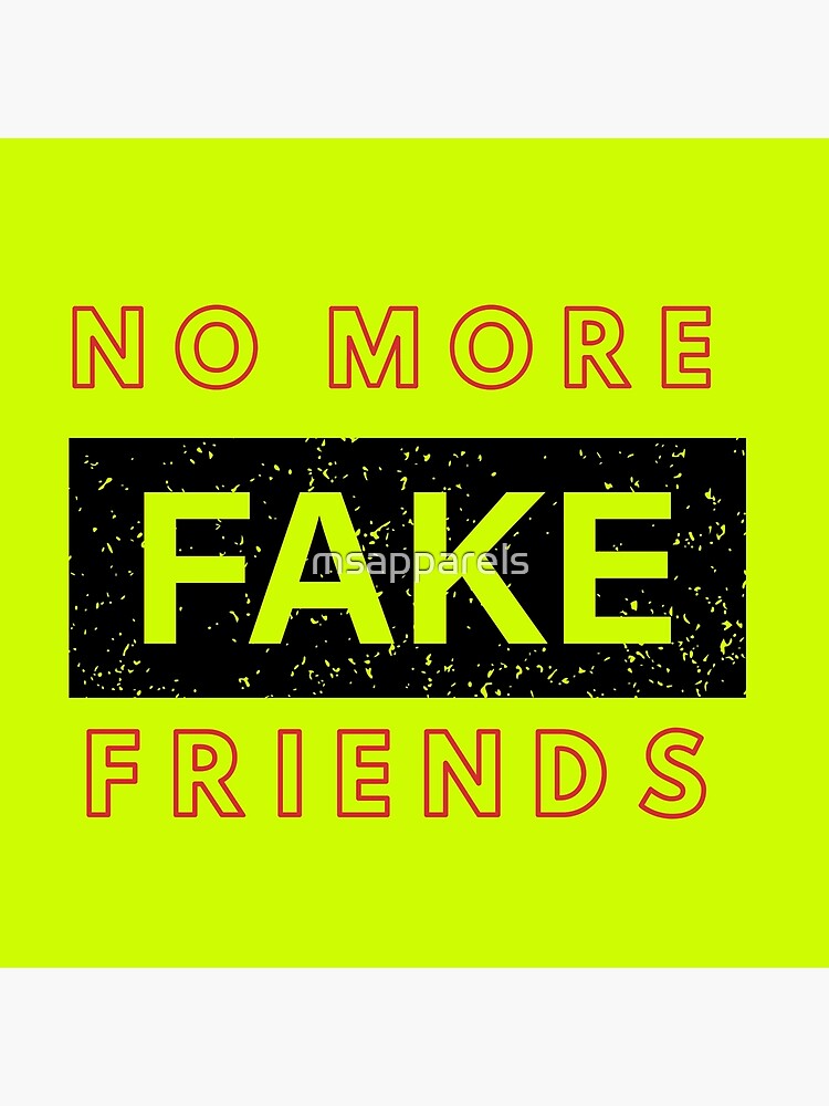 "No More Fake Friends, no more fake friends, No Fake Friends, No More