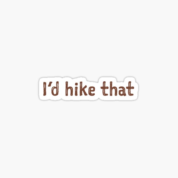 Item preview, I'd hike that | Hiking, outdoors, wanderlust, camping, backpacking designed and sold by tianablanchard.