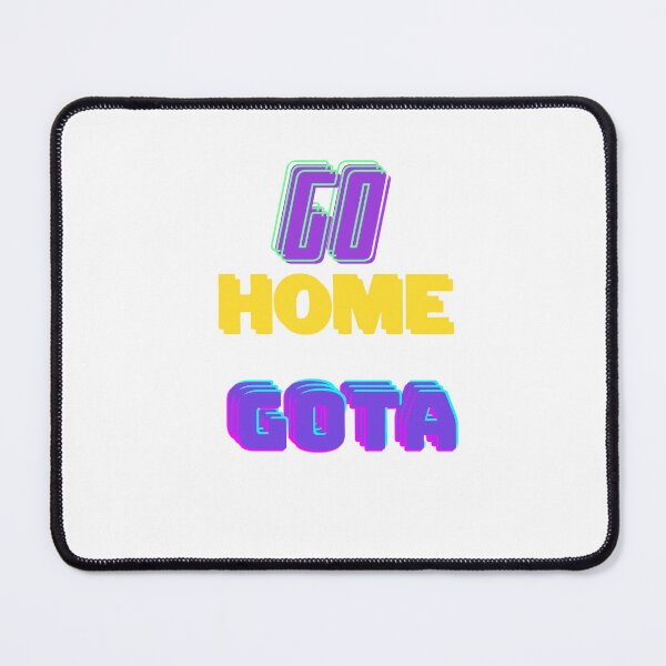 Item preview, Go Home Gota designed and sold by AzayMedia.