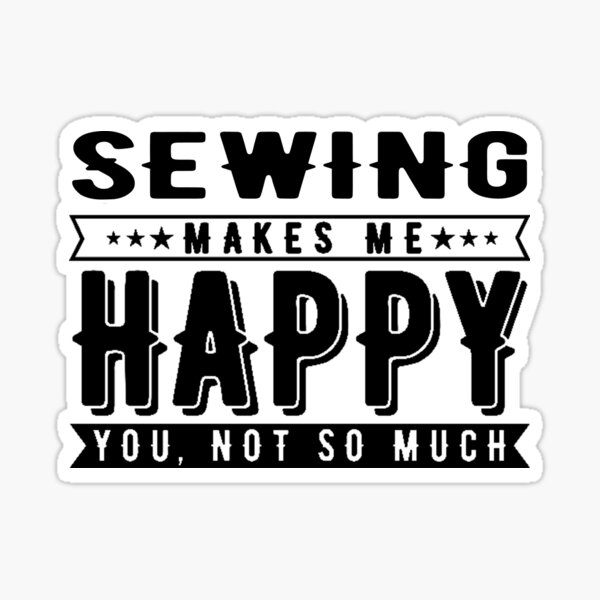 Item preview, Sewing Makes me Happy, Sewing Quote, Funny Sewing designed and sold by Aerial Addicts.