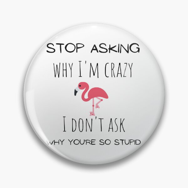 Item preview, Stop asking why I'm crazy I don't ask why you're so stupid funny flamingo Essential T-Shirt. designed and sold by Lachkarstore.