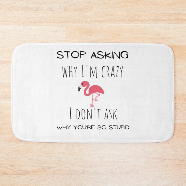Item preview, Stop asking why I'm crazy I don't ask why you're so stupid funny flamingo Essential T-Shirt. designed and sold by Lachkarstore.