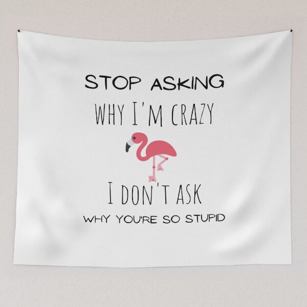 Item preview, Stop asking why I'm crazy I don't ask why you're so stupid funny flamingo Essential T-Shirt. designed and sold by Lachkarstore.
