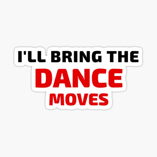 "Ill Bring The Dance Moves" Sticker by MarcoAoas Redbubble