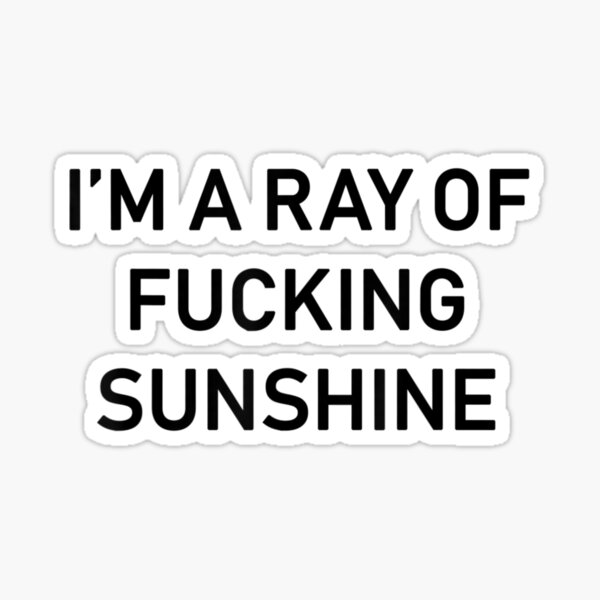 Im A Ray Of Fucking Sunshine Adult Sarcastic Humor Sticker By Parracervantedp Redbubble 