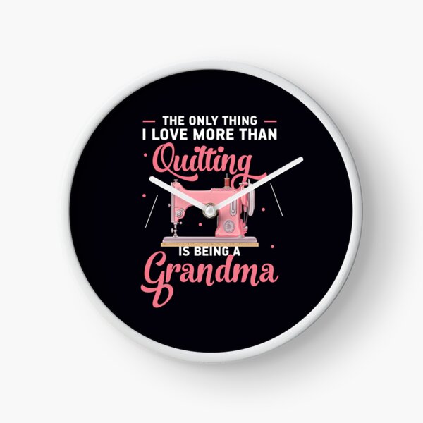 Quilter Gift | I Love More Than Quilting Is Being Grandma Clock
