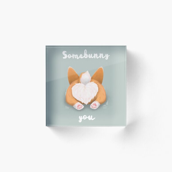 Somebunny loves you / Corgi Butt Acrylic Block