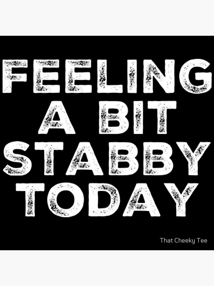 Feeling A Bit Stabby Today. Funny Sarcastic NSFW Quote. Poster