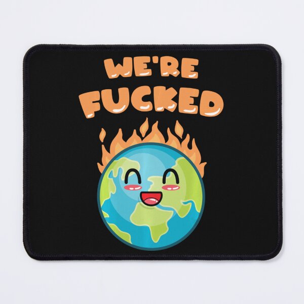 Item preview, We're Fucked Burning Planet Climate Change Save Mother Earth designed and sold by Rooney Ledoux.