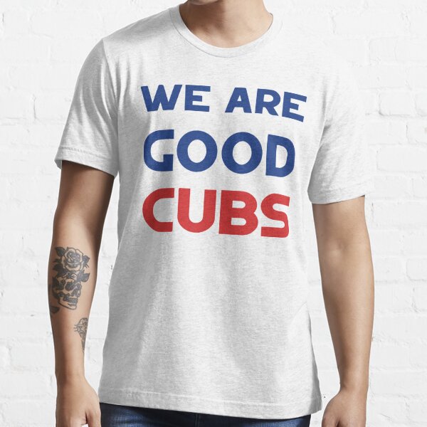 We Are Good Cubs T-Shirt | Zazzle