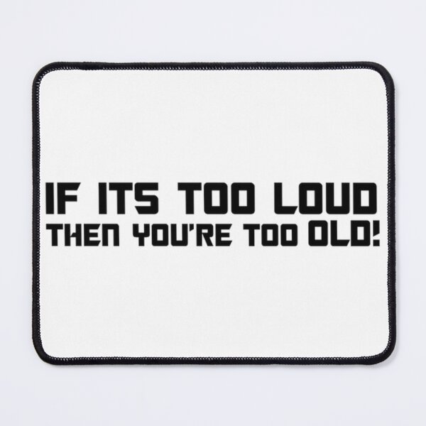 Item preview, IF ITS TOO LOUD YOU'RE TOO OLD designed and sold by Racingdecals.