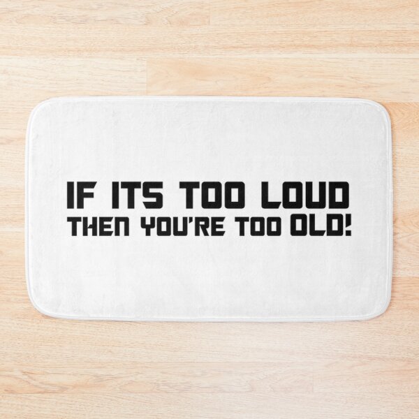 Item preview, IF ITS TOO LOUD YOU'RE TOO OLD designed and sold by Racingdecals.
