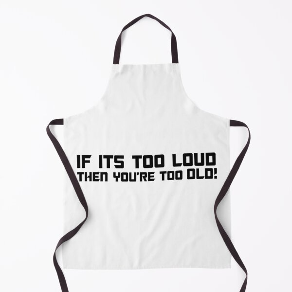 Item preview, IF ITS TOO LOUD YOU'RE TOO OLD designed and sold by Racingdecals.