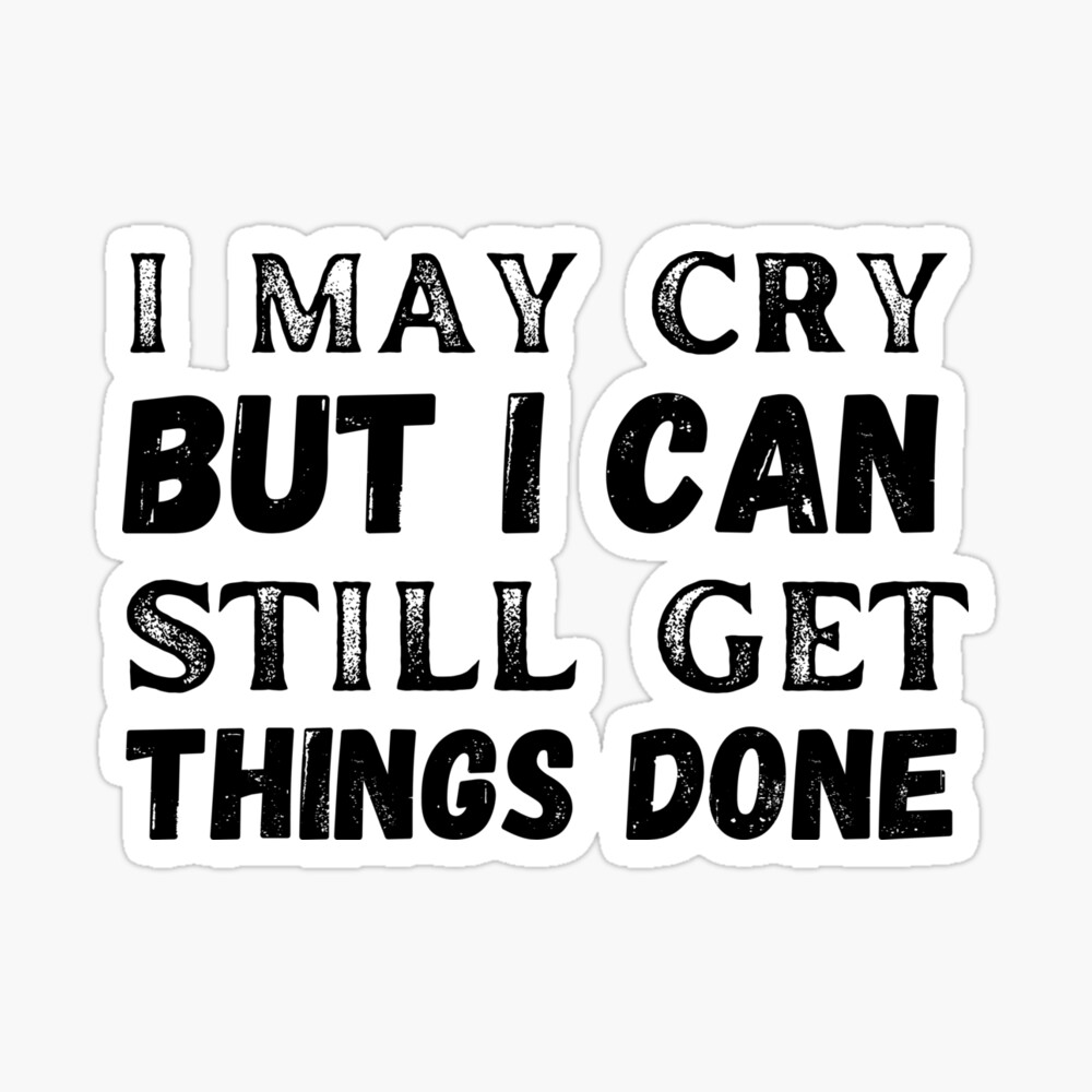 I may cry but i can still get things done Poster
