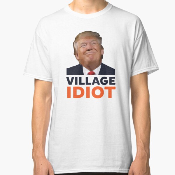 Donald Trump Village Idiot Classic T-Shirt