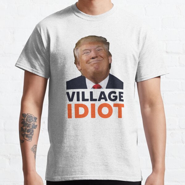 Donald Trump Village Idiot Classic T-Shirt