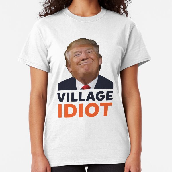 Donald Trump Village Idiot Classic T-Shirt