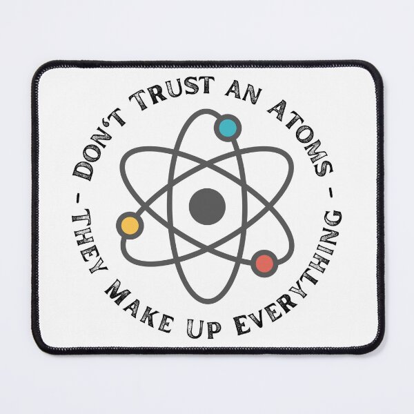 Item preview, Never Trust An Atom They Make Up Everything designed and sold by ronaldsonou.