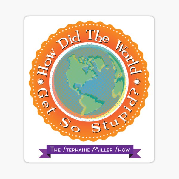 How Did The World Get So Stupid Sticker